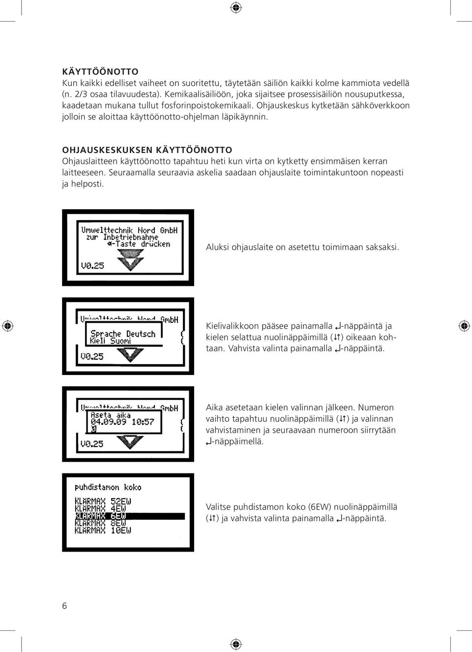 Ohjauskeskus kytketään sähköverkkoon jolloin se aloittaa käyttöönotto-ohjelman läpikäynnin.