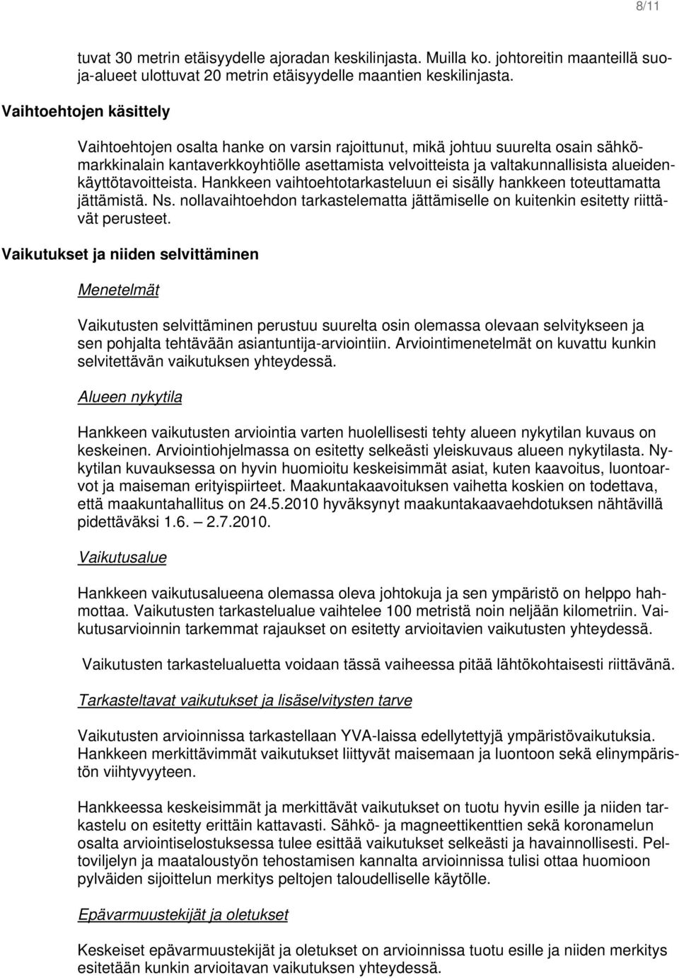 alueidenkäyttötavoitteista. Hankkeen vaihtoehtotarkasteluun ei sisälly hankkeen toteuttamatta jättämistä. Ns. nollavaihtoehdon tarkastelematta jättämiselle on kuitenkin esitetty riittävät perusteet.