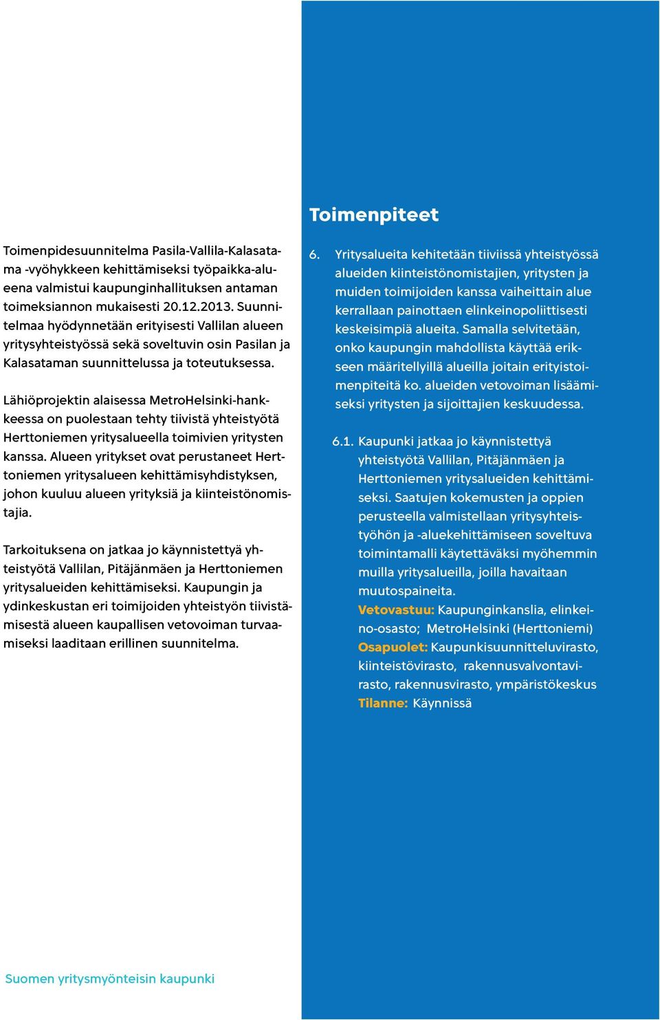 Lähiöprojektin alaisessa MetroHelsinki-hankkeessa on puolestaan tehty tiivistä yhteistyötä Herttoniemen yritysalueella toimivien yritysten kanssa.