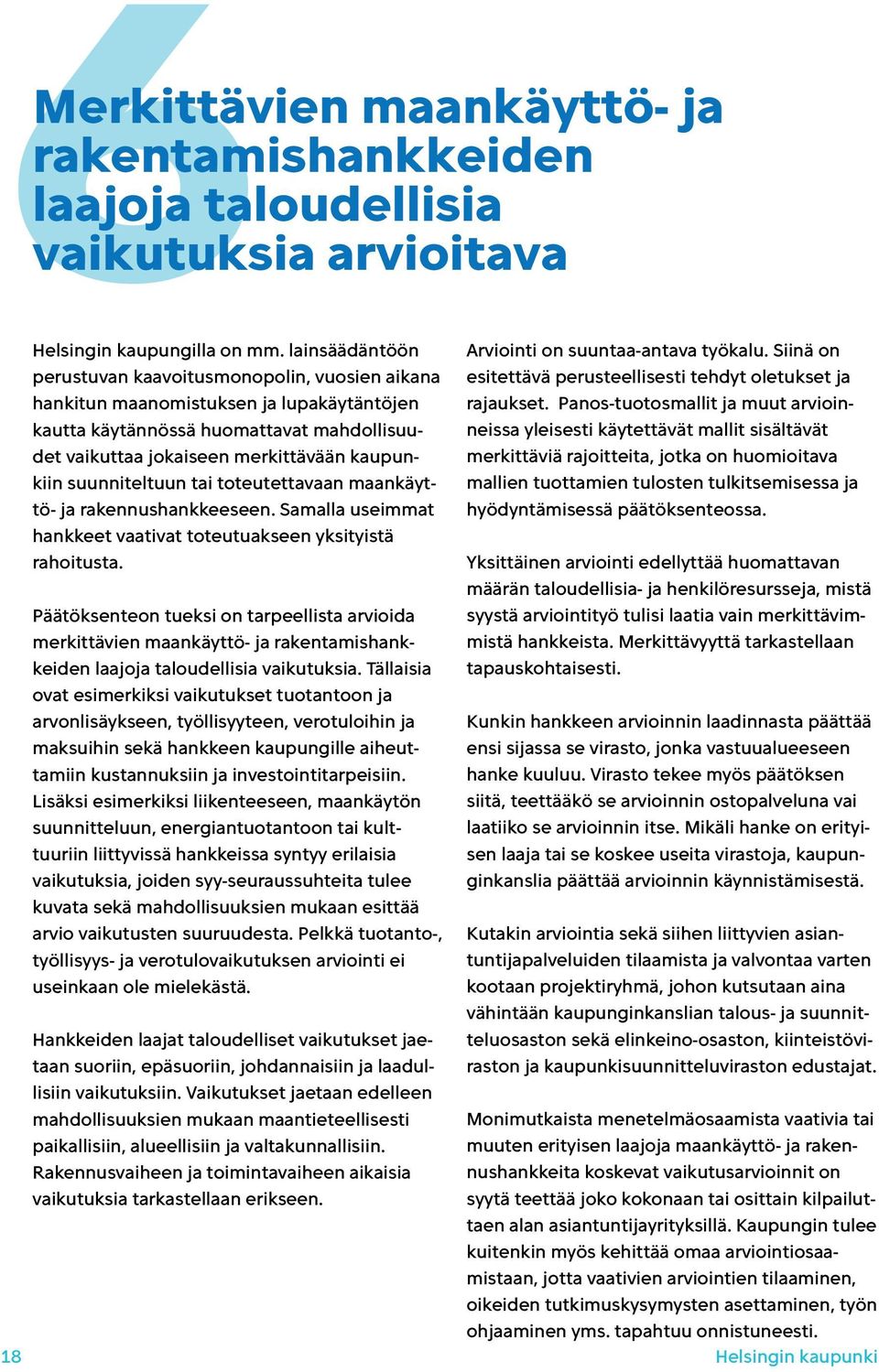 suunniteltuun tai toteutettavaan maankäyttö- ja rakennushankkeeseen. Samalla useimmat hankkeet vaativat toteutuakseen yksityistä rahoitusta.