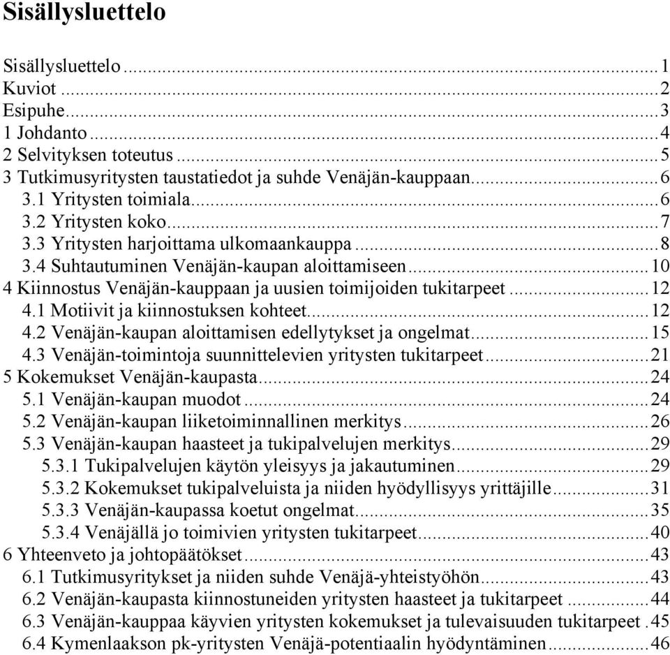 1 Motiivit ja kiinnostuksen kohteet...12 4.2 Venäjän-kaupan aloittamisen edellytykset ja ongelmat...15 4.3 Venäjän-toimintoja suunnittelevien yritysten tukitarpeet...21 5 Kokemukset Venäjän-kaupasta.