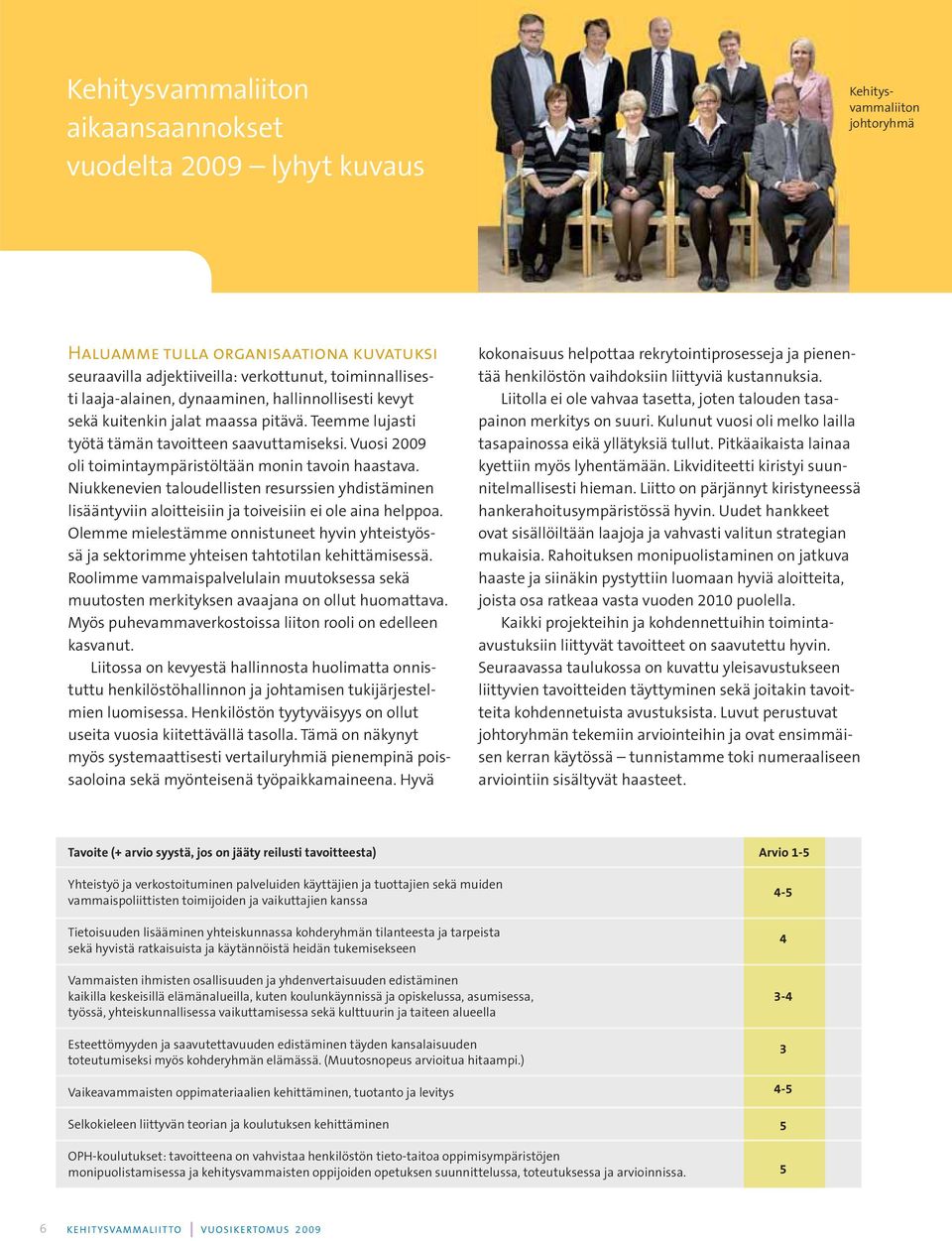 Vuosi 2009 oli toimintaympäristöltään monin tavoin haastava. Niukkenevien taloudellisten resurssien yhdistäminen lisääntyviin aloitteisiin ja toiveisiin ei ole aina helppoa.