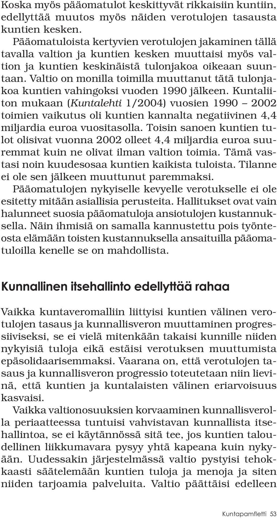 Valtio on monilla toimilla muuttanut tätä tulonjakoa kuntien vahingoksi vuoden 1990 jälkeen.