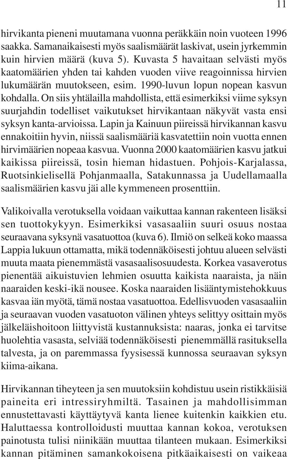 On siis yhtälailla mahdollista, että esimerkiksi viime syksyn suurjahdin todelliset vaikutukset hirvikantaan näkyvät vasta ensi syksyn kanta-arvioissa.