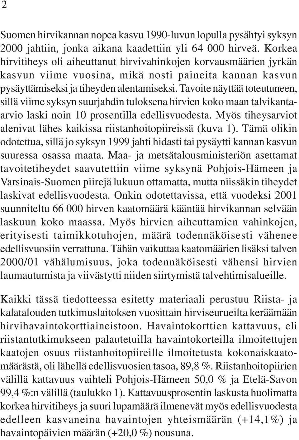 Tavoite näyttää toteutuneen, sillä viime syksyn suurjahdin tuloksena hirvien koko maan talvikantaarvio laski noin 10 prosentilla edellisvuodesta.