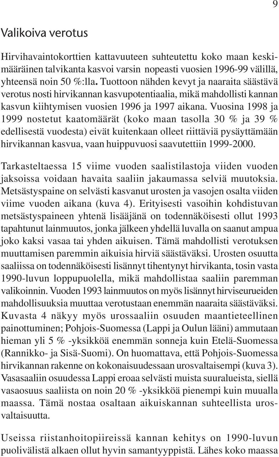 Vuosina 1998 ja 1999 nostetut kaatomäärät (koko maan tasolla % ja 39 % edellisestä vuodesta) eivät kuitenkaan olleet riittäviä pysäyttämään hirvikannan kasvua, vaan huippuvuosi saavutettiin 1999-2000.