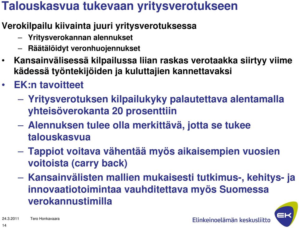 kilpailukyky palautettava alentamalla yhteisöverokanta 20 prosenttiin Alennuksen tulee olla merkittävä, jotta se tukee talouskasvua Tappiot voitava vähentää