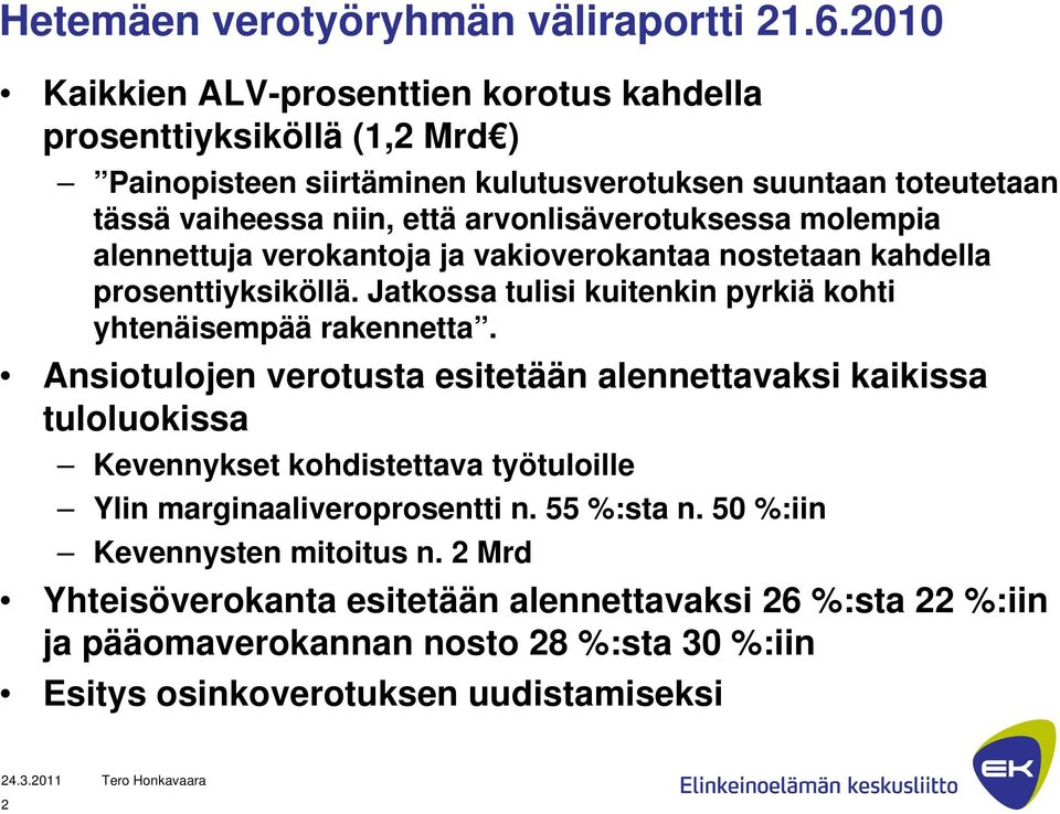 arvonlisäverotuksessa molempia alennettuja verokantoja ja vakioverokantaa nostetaan kahdella prosenttiyksiköllä. Jatkossa tulisi kuitenkin pyrkiä kohti yhtenäisempää rakennetta.