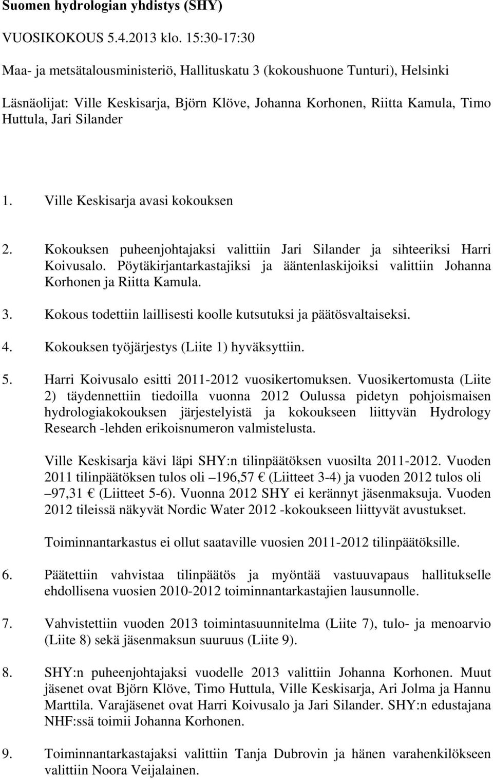 Ville Keskisarja avasi kokouksen 2. Kokouksen puheenjohtajaksi valittiin Jari Silander ja sihteeriksi Harri Koivusalo.