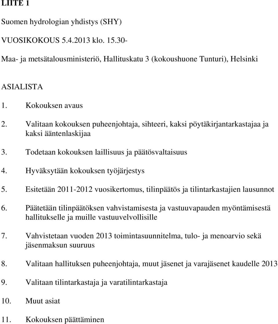 Esitetään 2011-2012 vuosikertomus, tilinpäätös ja tilintarkastajien lausunnot 6. Päätetään tilinpäätöksen vahvistamisesta ja vastuuvapauden myöntämisestä hallitukselle ja muille vastuuvelvollisille 7.