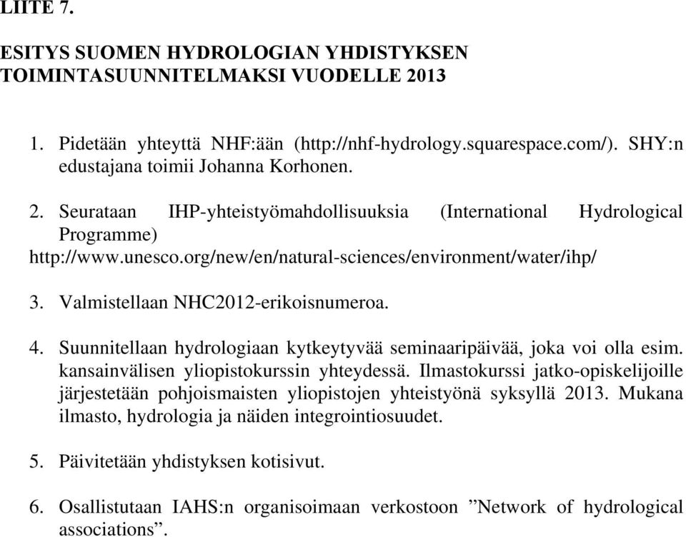 kansainvälisen yliopistokurssin yhteydessä. Ilmastokurssi jatko-opiskelijoille järjestetään pohjoismaisten yliopistojen yhteistyönä syksyllä 2013.