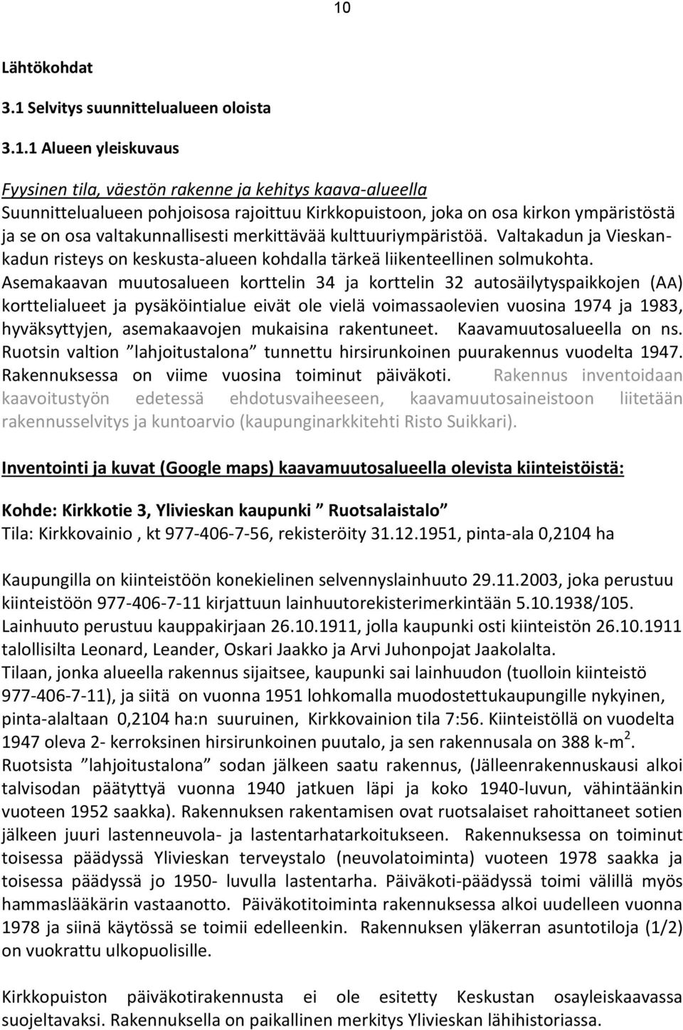 Asemakaavan muutosalueen korttelin 34 ja korttelin 32 autosäilytyspaikkojen (AA) korttelialueet ja pysäköintialue eivät ole vielä voimassaolevien vuosina 1974 ja 1983, hyväksyttyjen, asemakaavojen