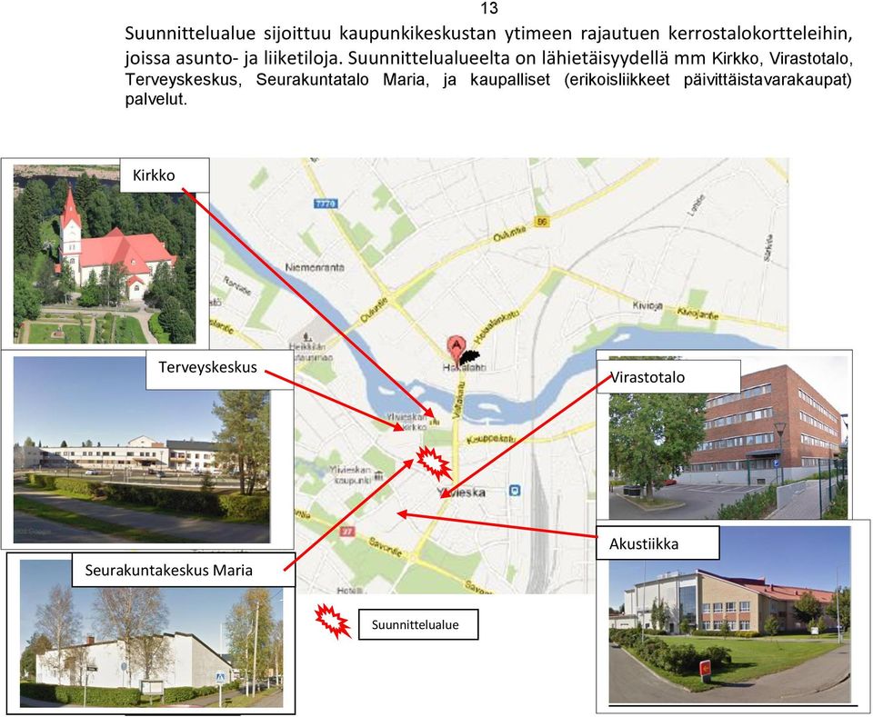 Suunnittelualueelta on lähietäisyydellä mm Kirkko, Virastotalo, Terveyskeskus, Seurakuntatalo