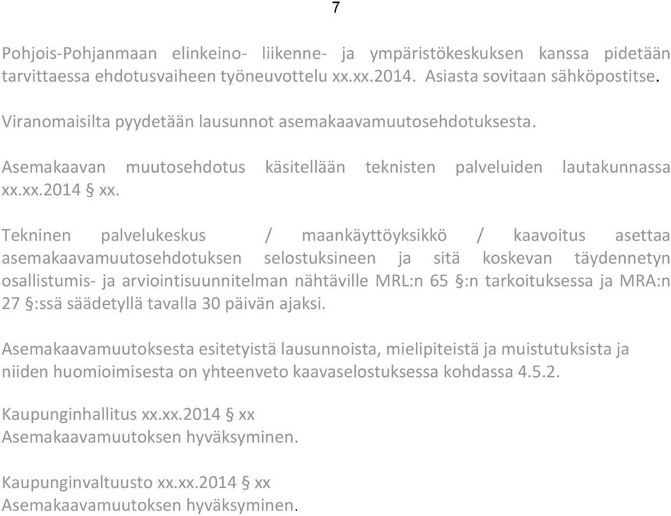 Tekninen palvelukeskus / maankäyttöyksikkö / kaavoitus asettaa asemakaavamuutosehdotuksen selostuksineen ja sitä koskevan täydennetyn osallistumis- ja arviointisuunnitelman nähtäville MRL:n 65 :n