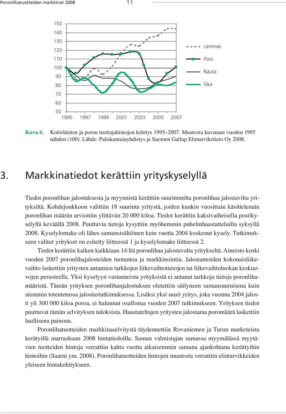 Markkinatiedot kerättiin yrityskyselyllä Tiedot poronlihan jalostuksesta ja myynnistä kerättiin suurimmilta poronlihaa jalostavilta yrityksiltä.