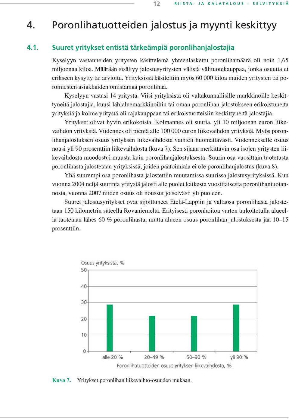 Yrityksissä käsiteltiin myös 60 000 kiloa muiden yritysten tai poromiesten asiakkaiden omistamaa poronlihaa. Kyselyyn vastasi 14 yritystä.