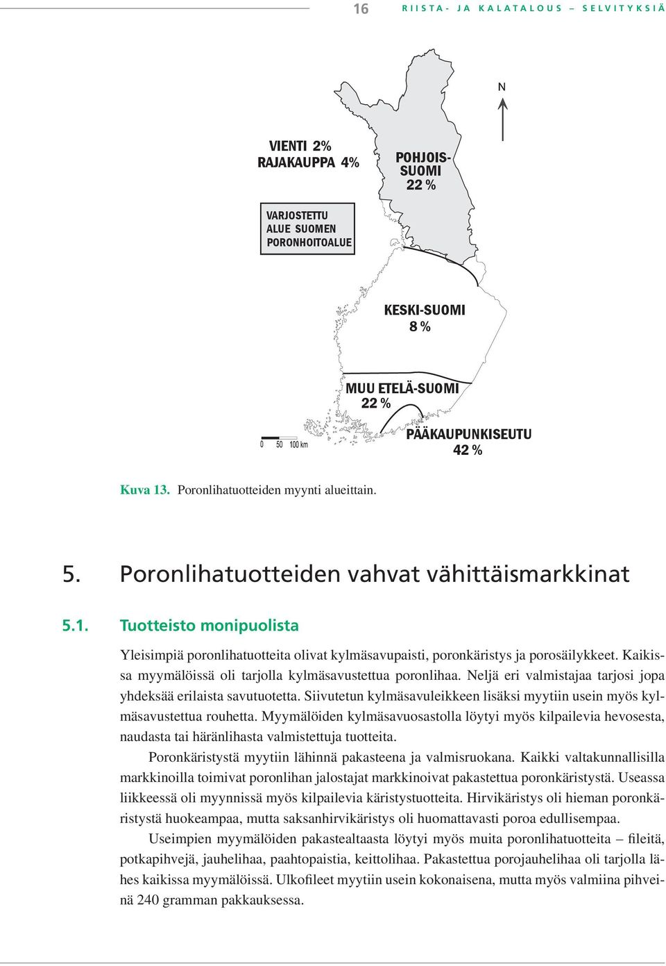 Tuotteisto monipuolista Yleisimpiä poronlihatuotteita olivat kylmäsavupaisti, poronkäristys ja porosäilykkeet. Kaikissa myymälöissä oli tarjolla kylmäsavustettua poronlihaa.