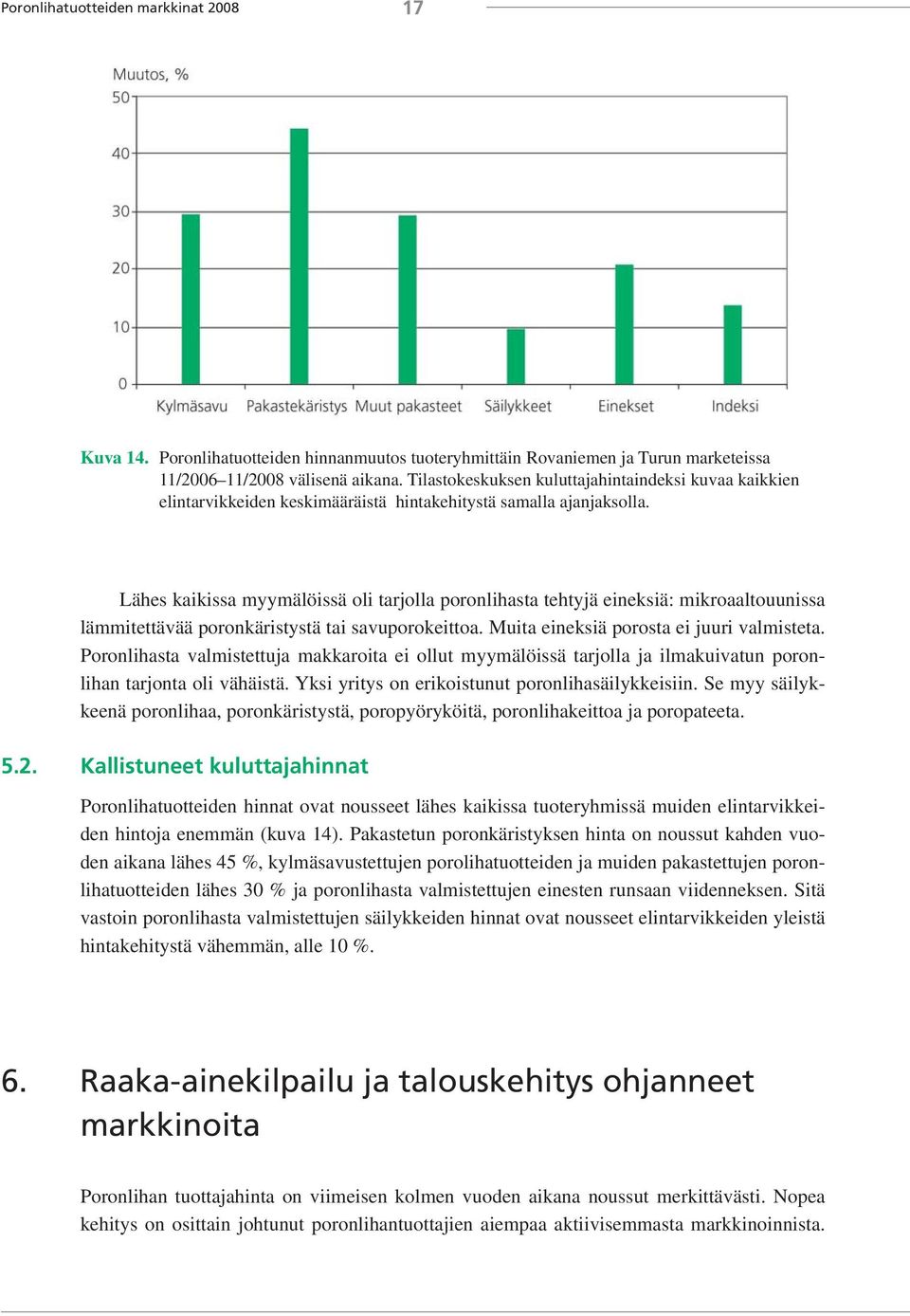 Lähes kaikissa myymälöissä oli tarjolla poronlihasta tehtyjä eineksiä: mikroaaltouunissa lämmitettävää poronkäristystä tai savuporokeittoa. Muita eineksiä porosta ei juuri valmisteta.