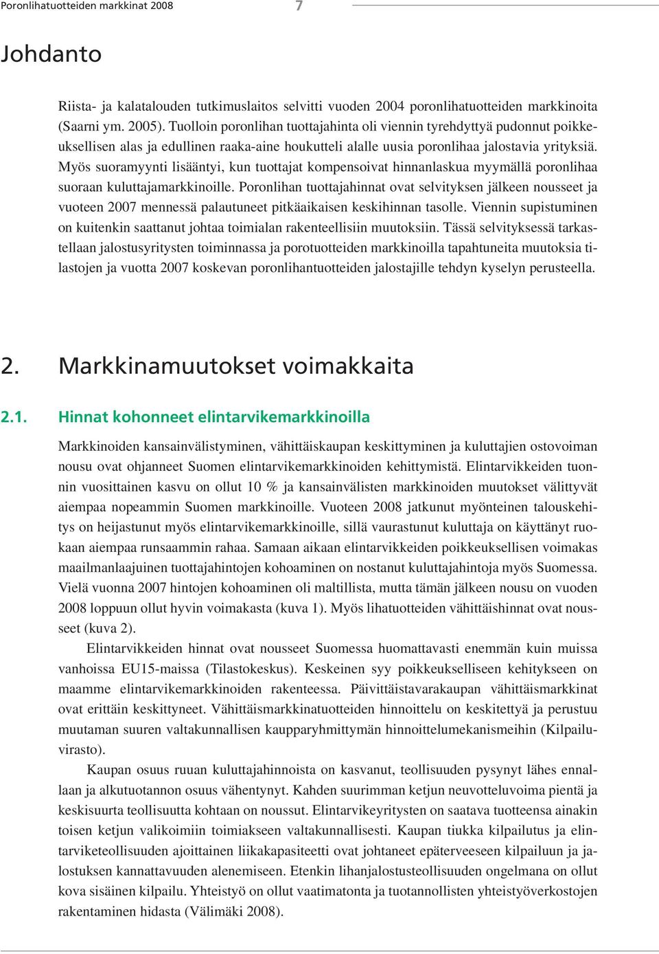 Myös suoramyynti lisääntyi, kun tuottajat kompensoivat hinnanlaskua myymällä poronlihaa suoraan kuluttajamarkkinoille.