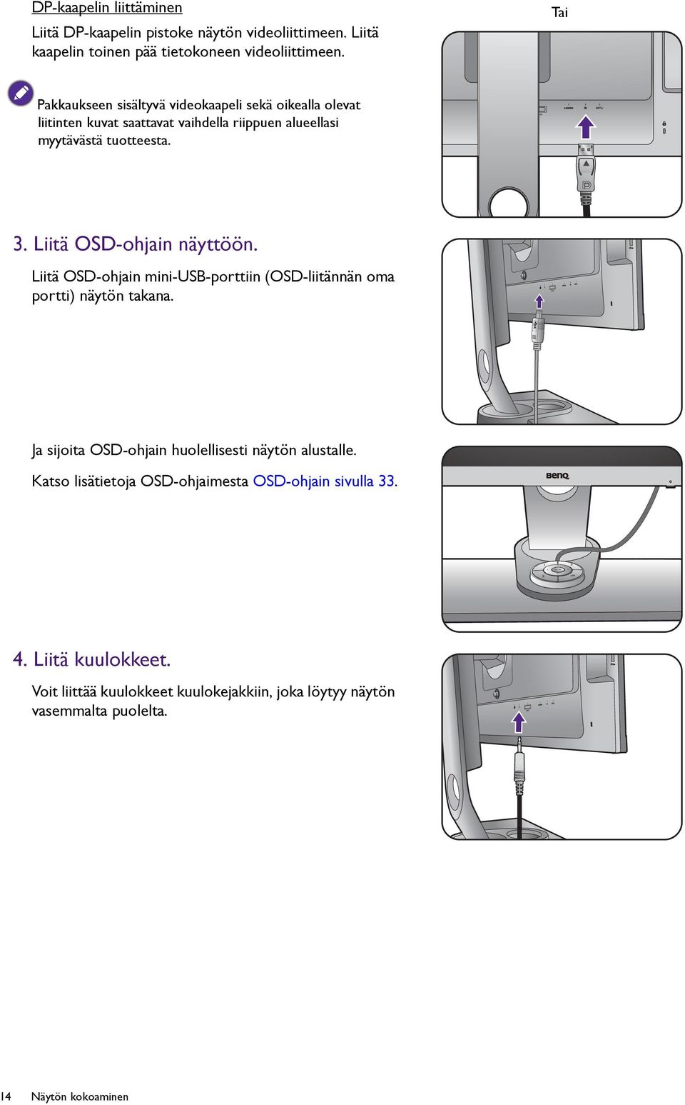 Liitä OSD-ohjain näyttöön. Liitä OSD-ohjain mini-usb-porttiin (OSD-liitännän oma portti) näytön takana.