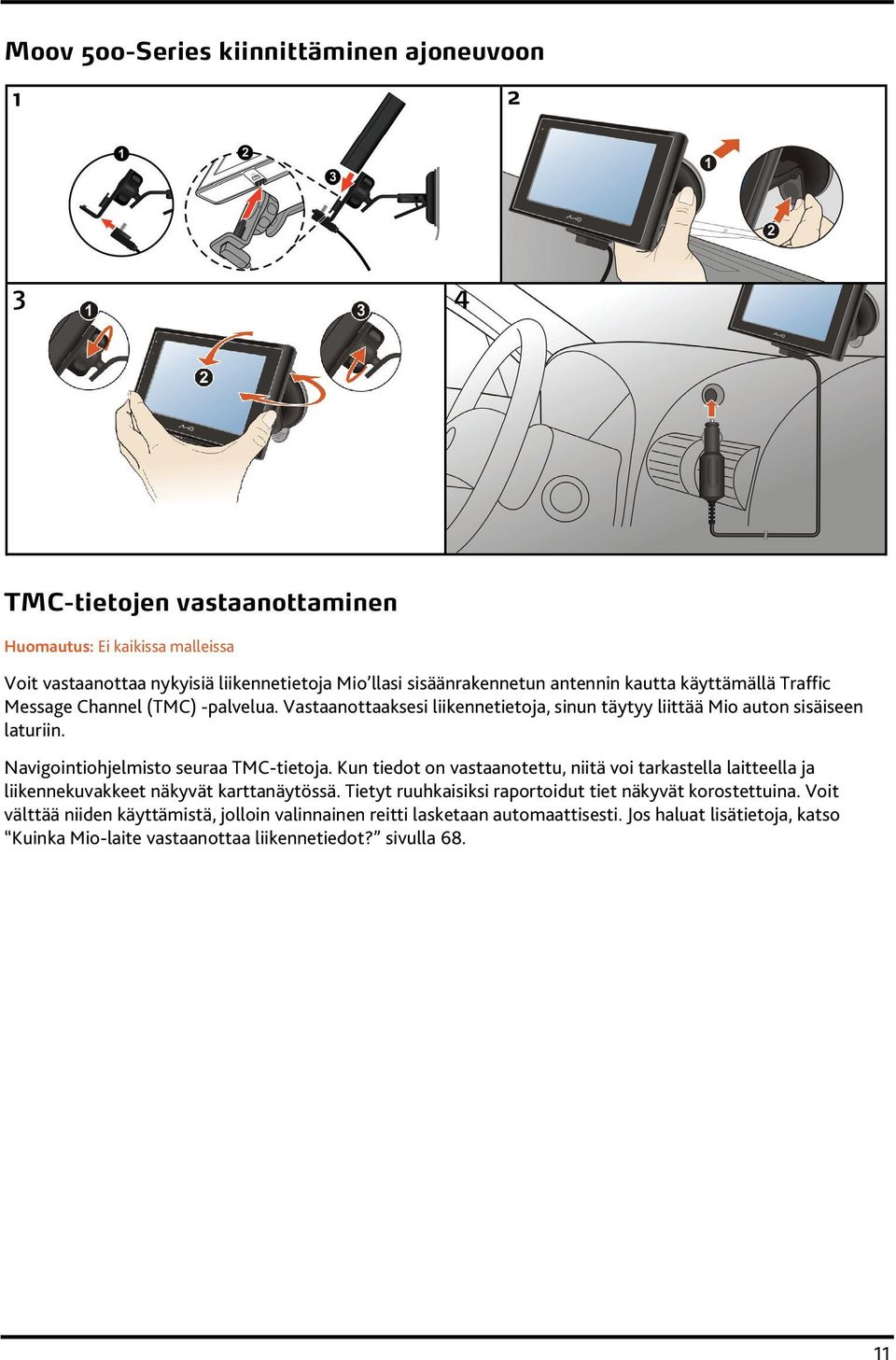 Navigointiohjelmisto seuraa TMC-tietoja. Kun tiedot on vastaanotettu, niitä voi tarkastella laitteella ja liikennekuvakkeet näkyvät karttanäytössä.