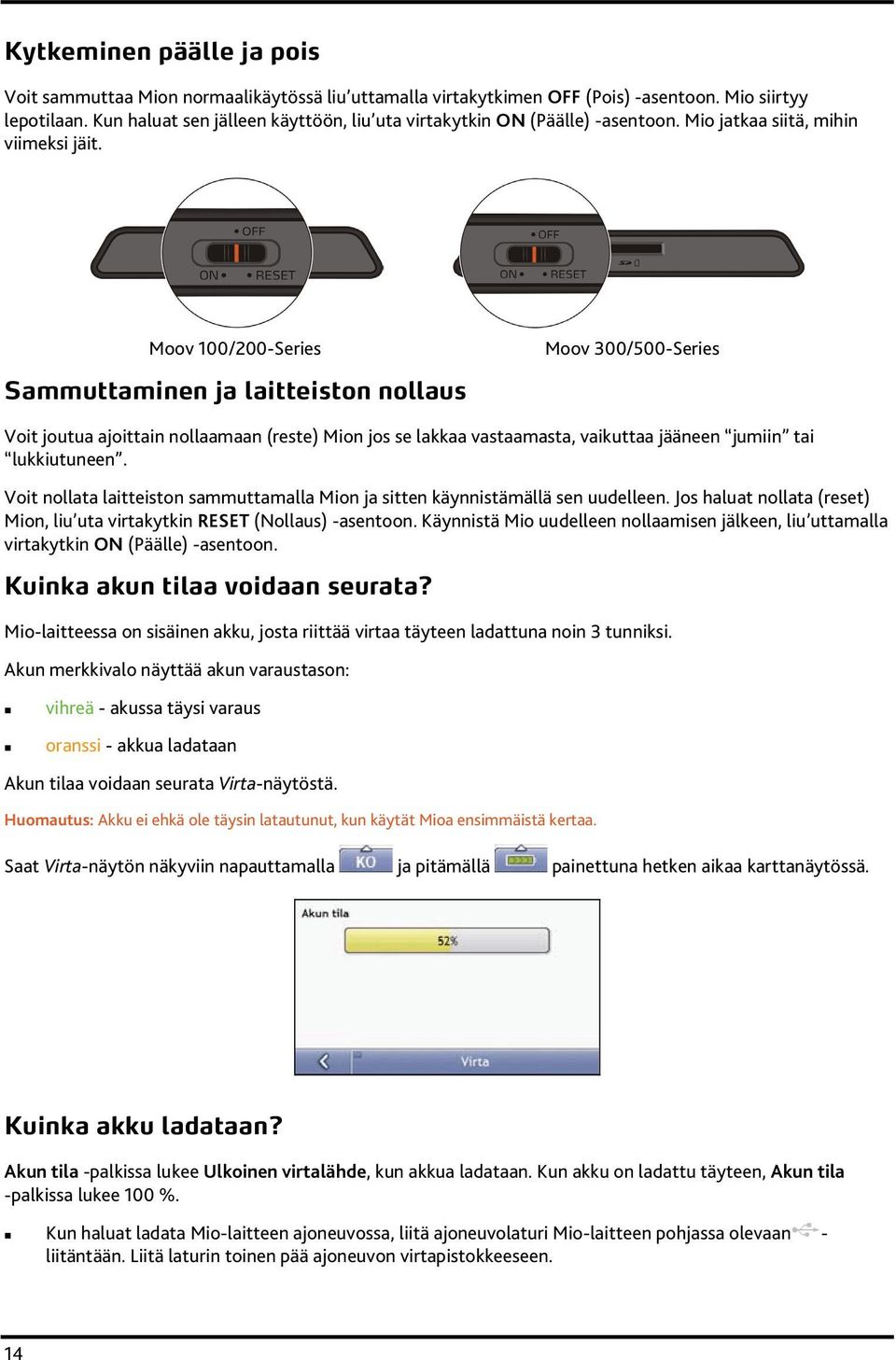 Moov 100/200-Series Sammuttaminen ja laitteiston nollaus Moov 300/500-Series Voit joutua ajoittain nollaamaan (reste) Mion jos se lakkaa vastaamasta, vaikuttaa jääneen jumiin tai lukkiutuneen.