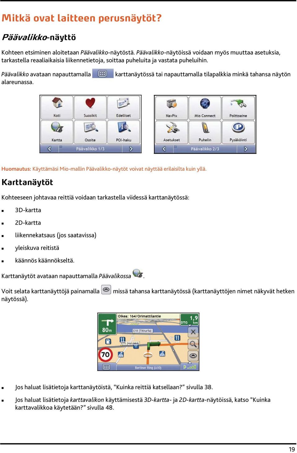 karttanäytössä tai napauttamalla tilapalkkia minkä tahansa näytön Huomautus: Käyttämäsi Mio-mallin Päävalikko-näytöt voivat näyttää erilaisilta kuin yllä.