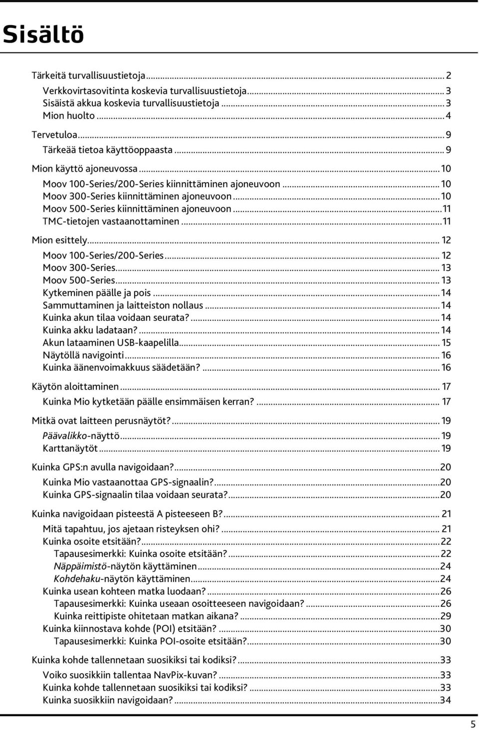 .. 10 Moov 500-Series kiinnittäminen ajoneuvoon...11 TMC-tietojen vastaanottaminen...11 Mion esittely... 12 Moov 100-Series/200-Series... 12 Moov 300-Series... 13 Moov 500-Series.