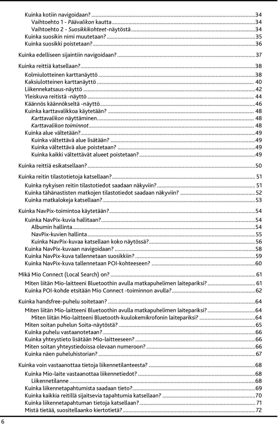 ..42 Yleiskuva reitistä -näyttö... 44 Käännös käännökseltä -näyttö...46 Kuinka karttavalikkoa käytetään?... 48 Karttavalikon näyttäminen... 48 Karttavalikon toiminnot... 48 Kuinka alue vältetään?