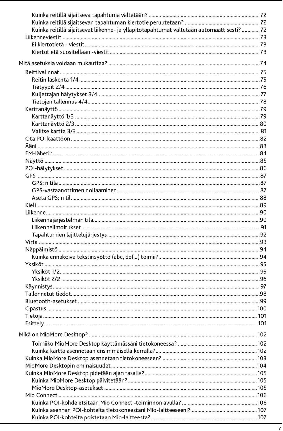 ..73 Mitä asetuksia voidaan mukauttaa?...74 Reittivalinnat...75 Reitin laskenta 1/4...75 Tietyypit 2/4...76 Kuljettajan hälytykset 3/4... 77 Tietojen tallennus 4/4...78 Karttanäyttö.