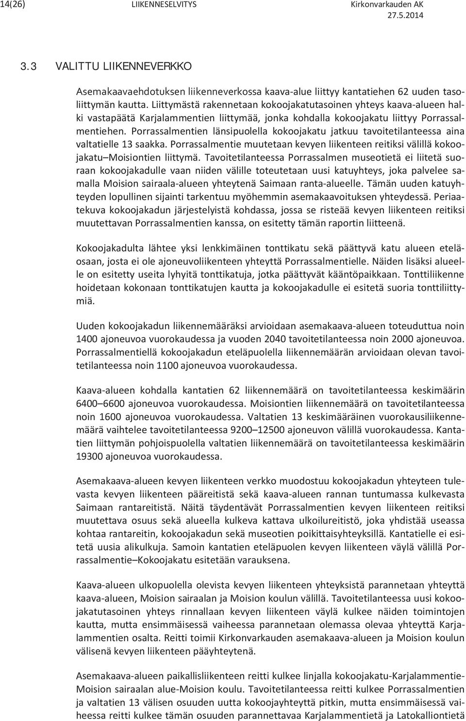 Porrassalmentien länsipuolella kokoojakatu jatkuu tavoitetilanteessa aina valtatielle 13 saakka. Porrassalmentie muutetaan kevyen liikenteen reitiksi välillä kokoojakatu Moisiontien liittymä.