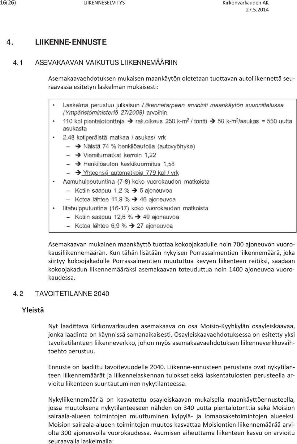 kokoojakadulle noin 700 ajoneuvon vuorokausiliikennemäärän.