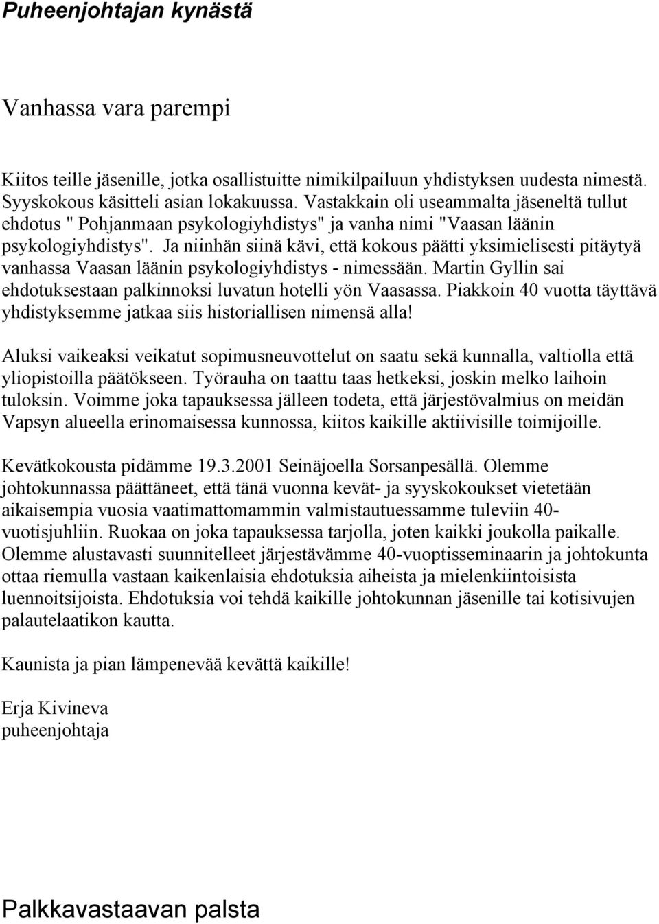 Ja niinhän siinä kävi, että kokous päätti yksimielisesti pitäytyä vanhassa Vaasan läänin psykologiyhdistys - nimessään. Martin Gyllin sai ehdotuksestaan palkinnoksi luvatun hotelli yön Vaasassa.