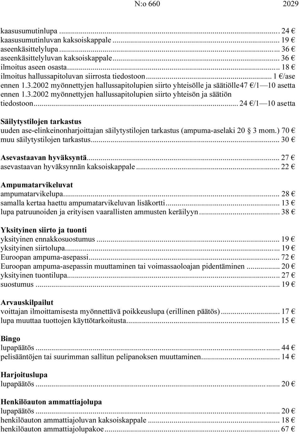 .. 24 /1 10 asetta Säilytystilojen tarkastus uuden ase-elinkeinonharjoittajan säilytystilojen tarkastus (ampuma-aselaki 20 3 mom.) 70 muu säilytystilojen tarkastus... 30 Asevastaavan hyväksyntä.