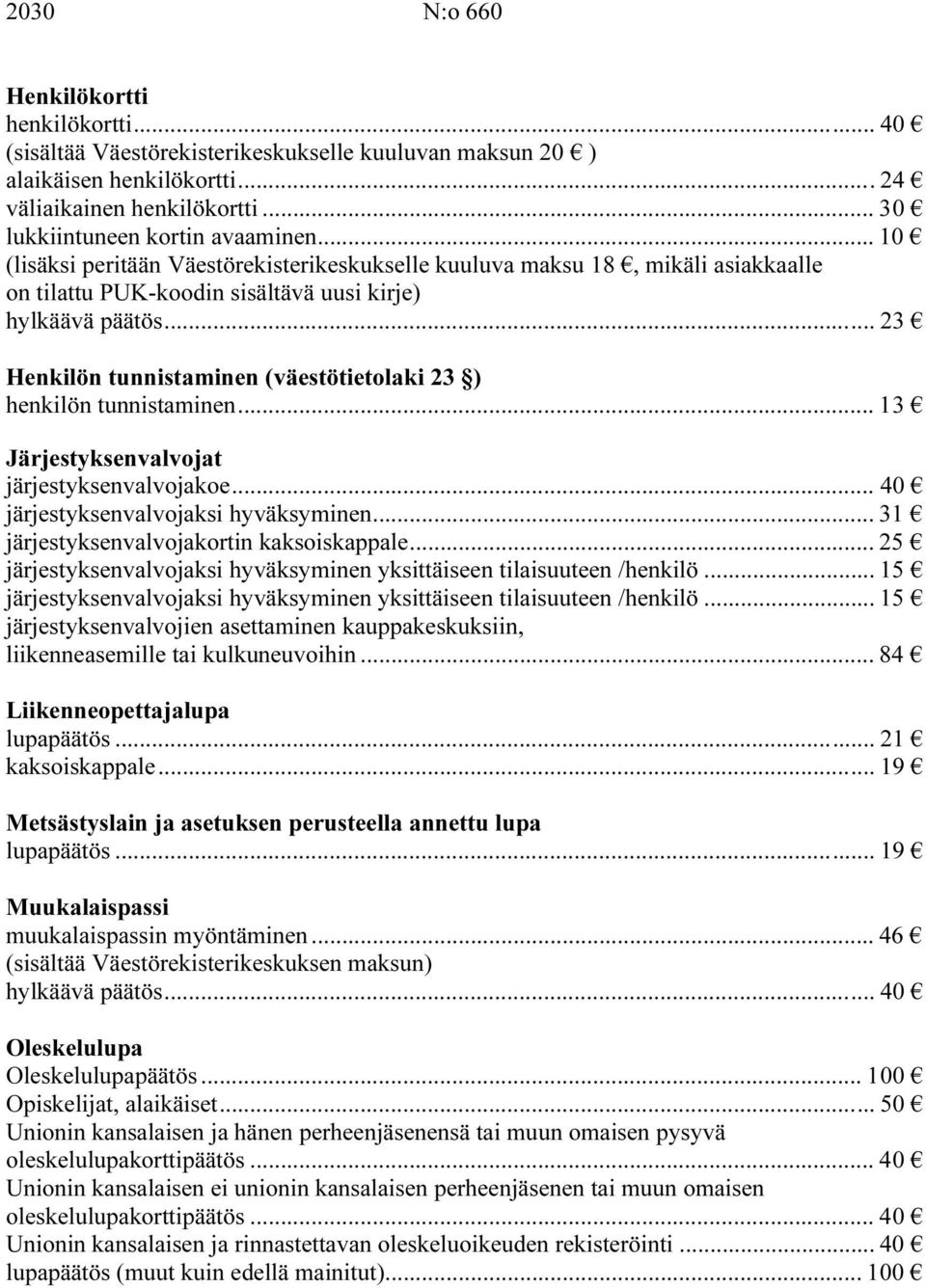 .. 23 Henkilön tunnistaminen (väestötietolaki 23 ) henkilön tunnistaminen... 13 Järjestyksenvalvojat järjestyksenvalvojakoe... 40 järjestyksenvalvojaksi hyväksyminen.