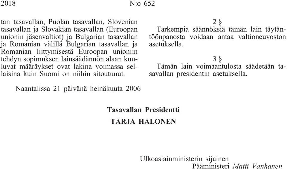 kuin Suomi on niihin sitoutunut. 2 Tarkempia säännöksiä tämän lain täytäntöönpanosta voidaan antaa valtioneuvoston asetuksella.