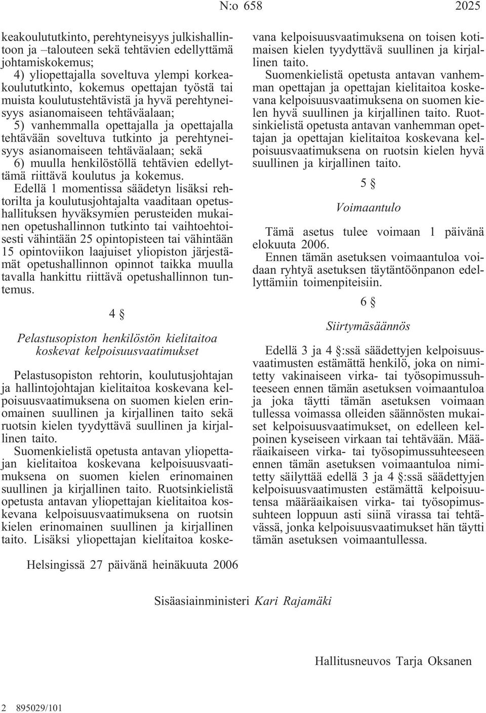 tehtäväalaan; sekä 6) muulla henkilöstöllä tehtävien edellyttämä riittävä koulutus ja kokemus.