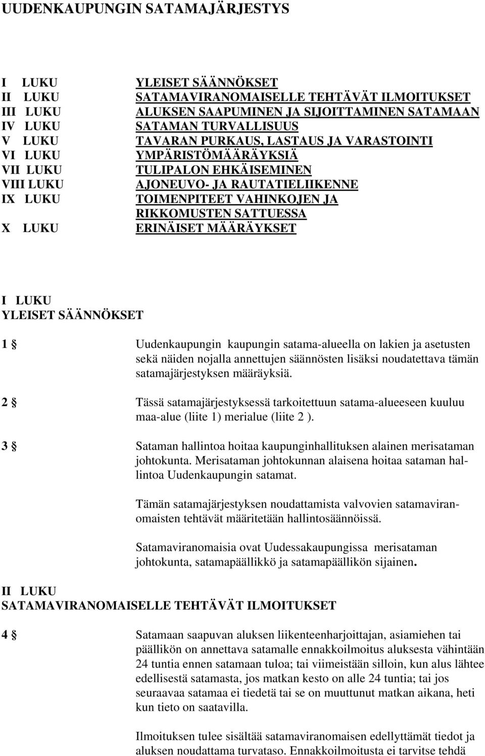 LUKU ERINÄISET MÄÄRÄYKSET I LUKU YLEISET SÄÄNNÖKSET 1 Uudenkaupungin kaupungin satama-alueella on lakien ja asetusten sekä näiden nojalla annettujen säännösten lisäksi noudatettava tämän