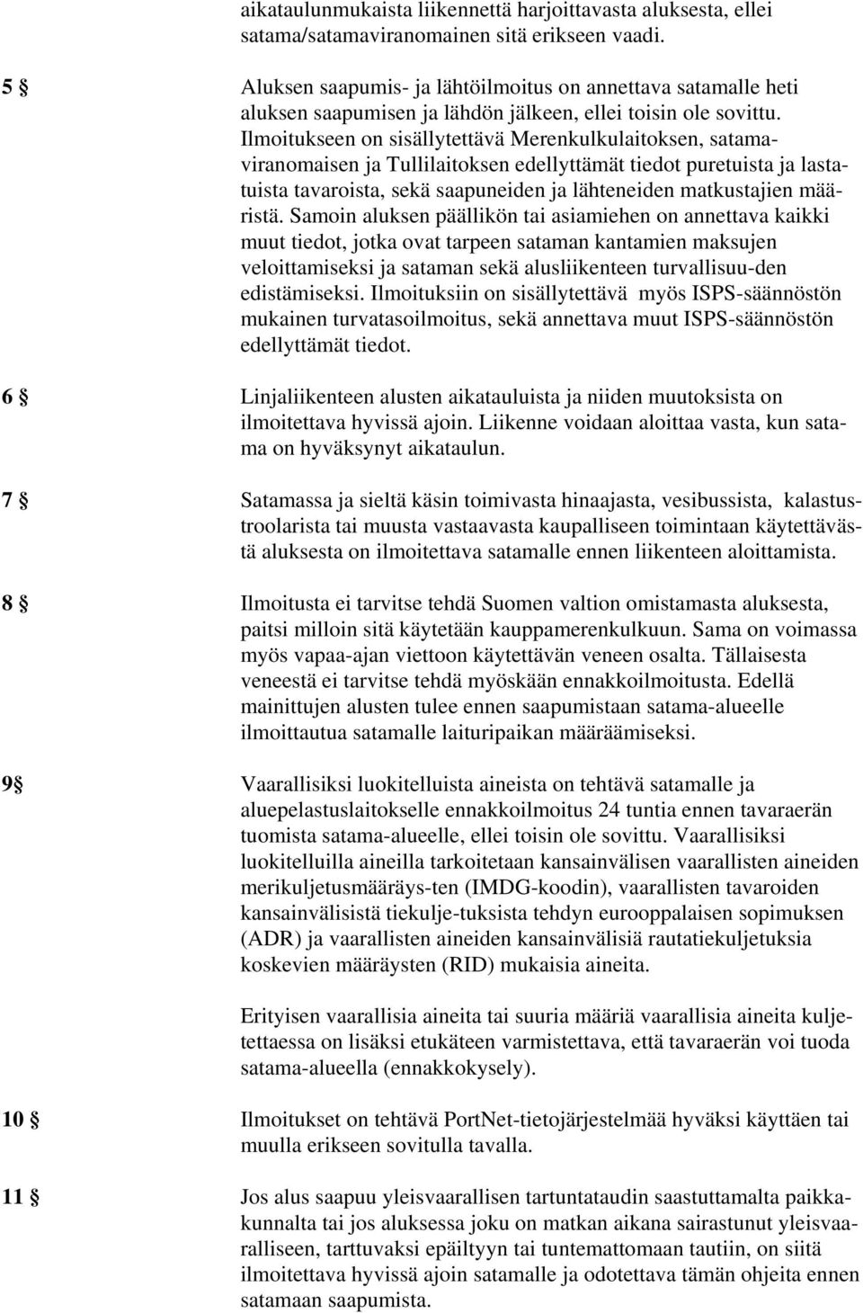 Ilmoitukseen on sisällytettävä Merenkulkulaitoksen, satamaviranomaisen ja Tullilaitoksen edellyttämät tiedot puretuista ja lastatuista tavaroista, sekä saapuneiden ja lähteneiden matkustajien
