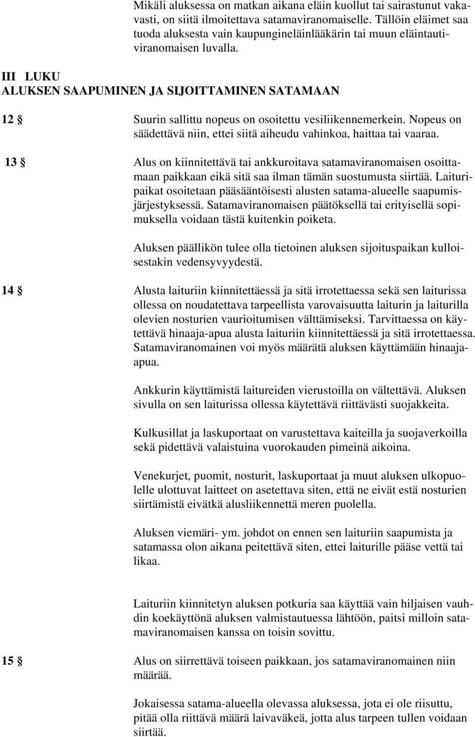 III LUKU ALUKSEN SAAPUMINEN JA SIJOITTAMINEN SATAMAAN 12 Suurin sallittu nopeus on osoitettu vesiliikennemerkein. Nopeus on säädettävä niin, ettei siitä aiheudu vahinkoa, haittaa tai vaaraa.