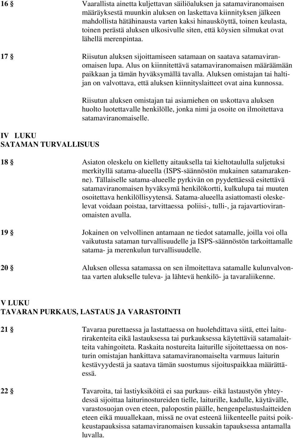 Alus on kiinnitettävä satamaviranomaisen määräämään paikkaan ja tämän hyväksymällä tavalla. Aluksen omistajan tai haltijan on valvottava, että aluksen kiinnityslaitteet ovat aina kunnossa.