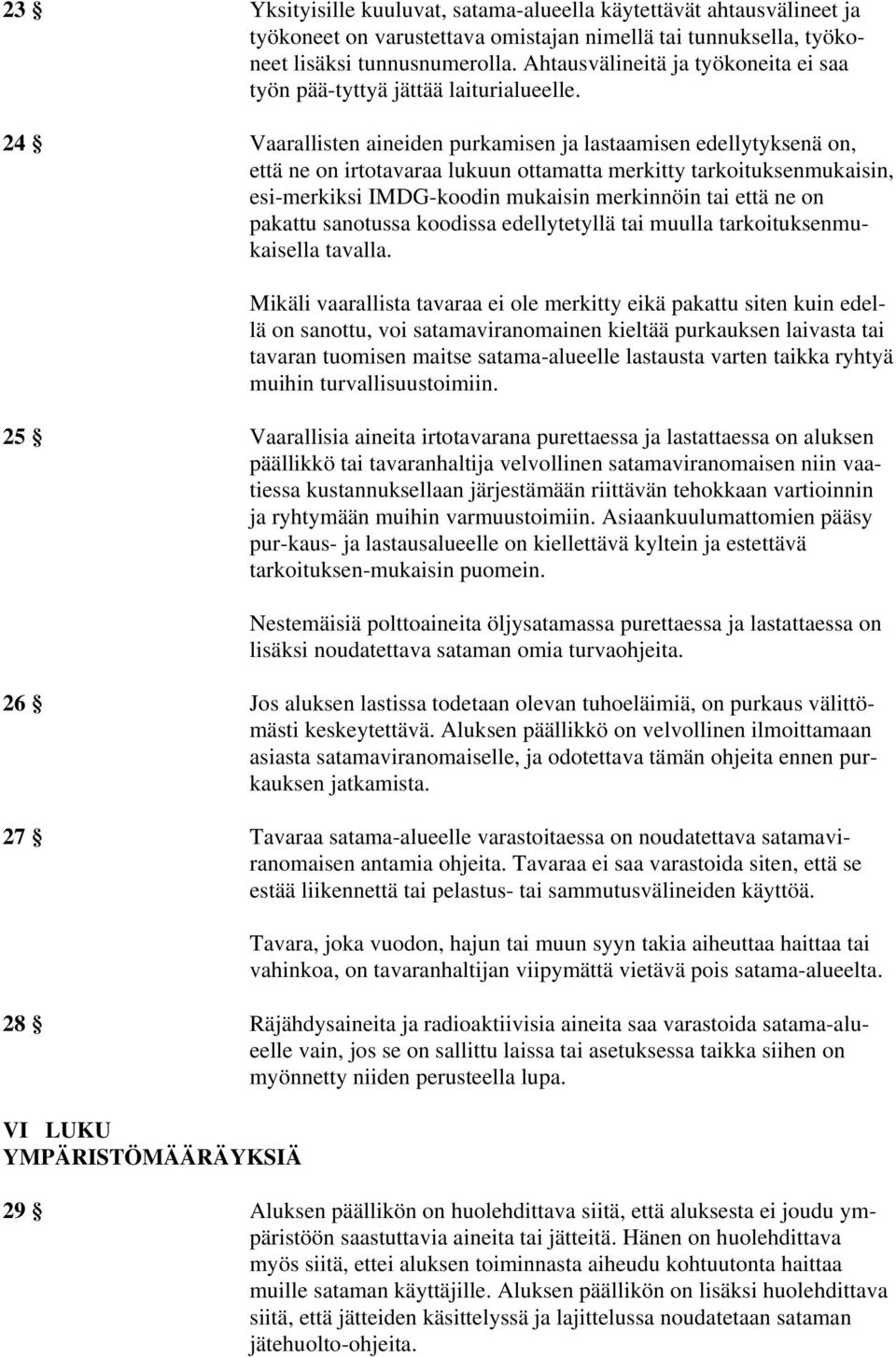 24 Vaarallisten aineiden purkamisen ja lastaamisen edellytyksenä on, että ne on irtotavaraa lukuun ottamatta merkitty tarkoituksenmukaisin, esi-merkiksi IMDG-koodin mukaisin merkinnöin tai että ne on