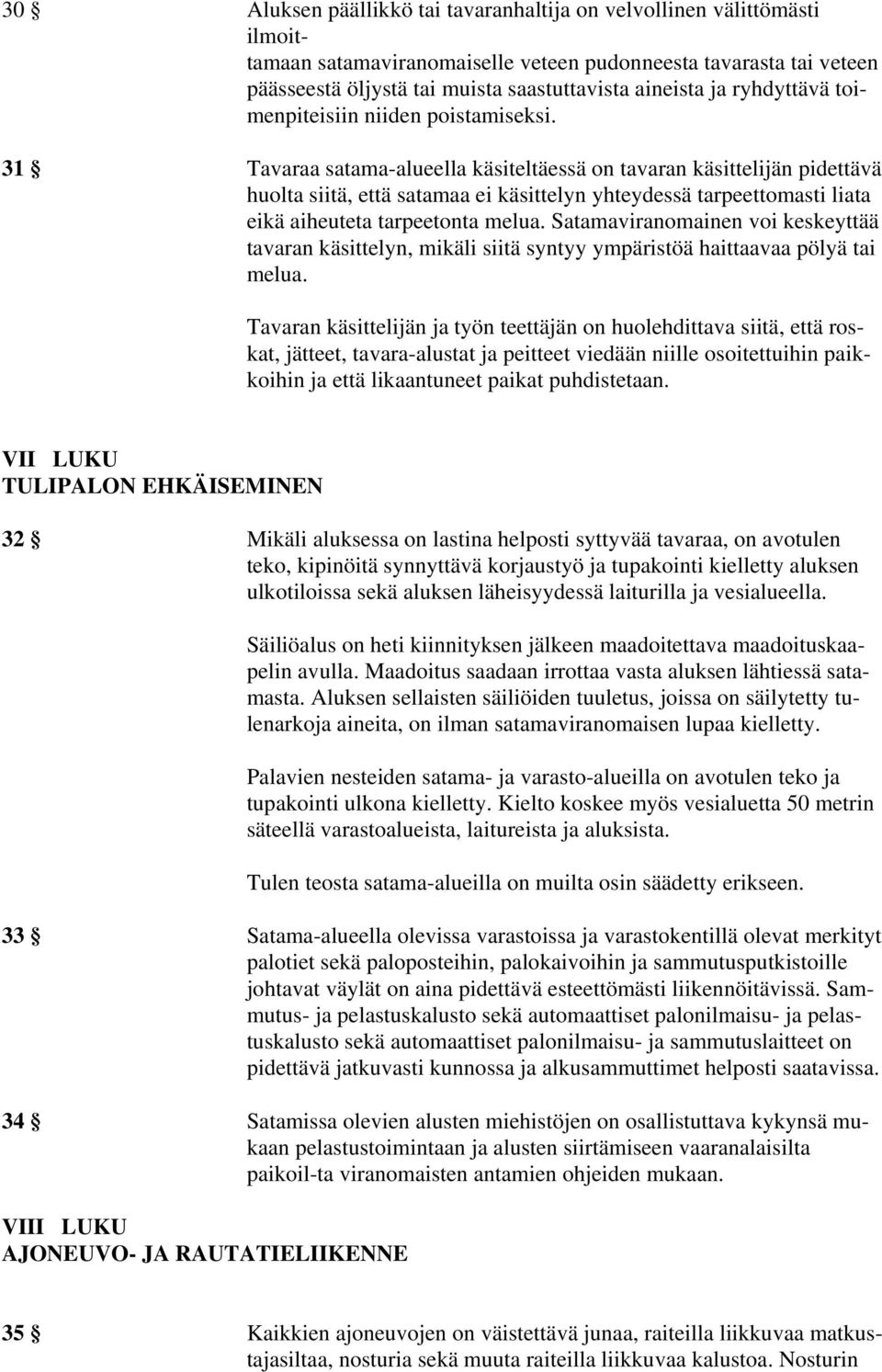 31 Tavaraa satama-alueella käsiteltäessä on tavaran käsittelijän pidettävä huolta siitä, että satamaa ei käsittelyn yhteydessä tarpeettomasti liata eikä aiheuteta tarpeetonta melua.