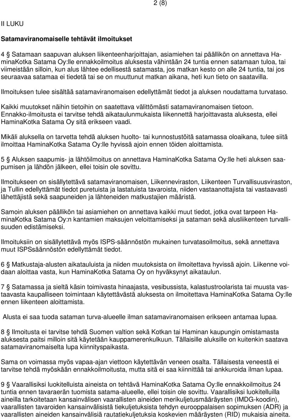 matkan aikana, heti kun tieto on saatavilla. Ilmoituksen tulee sisältää satamaviranomaisen edellyttämät tiedot ja aluksen noudattama turvataso.