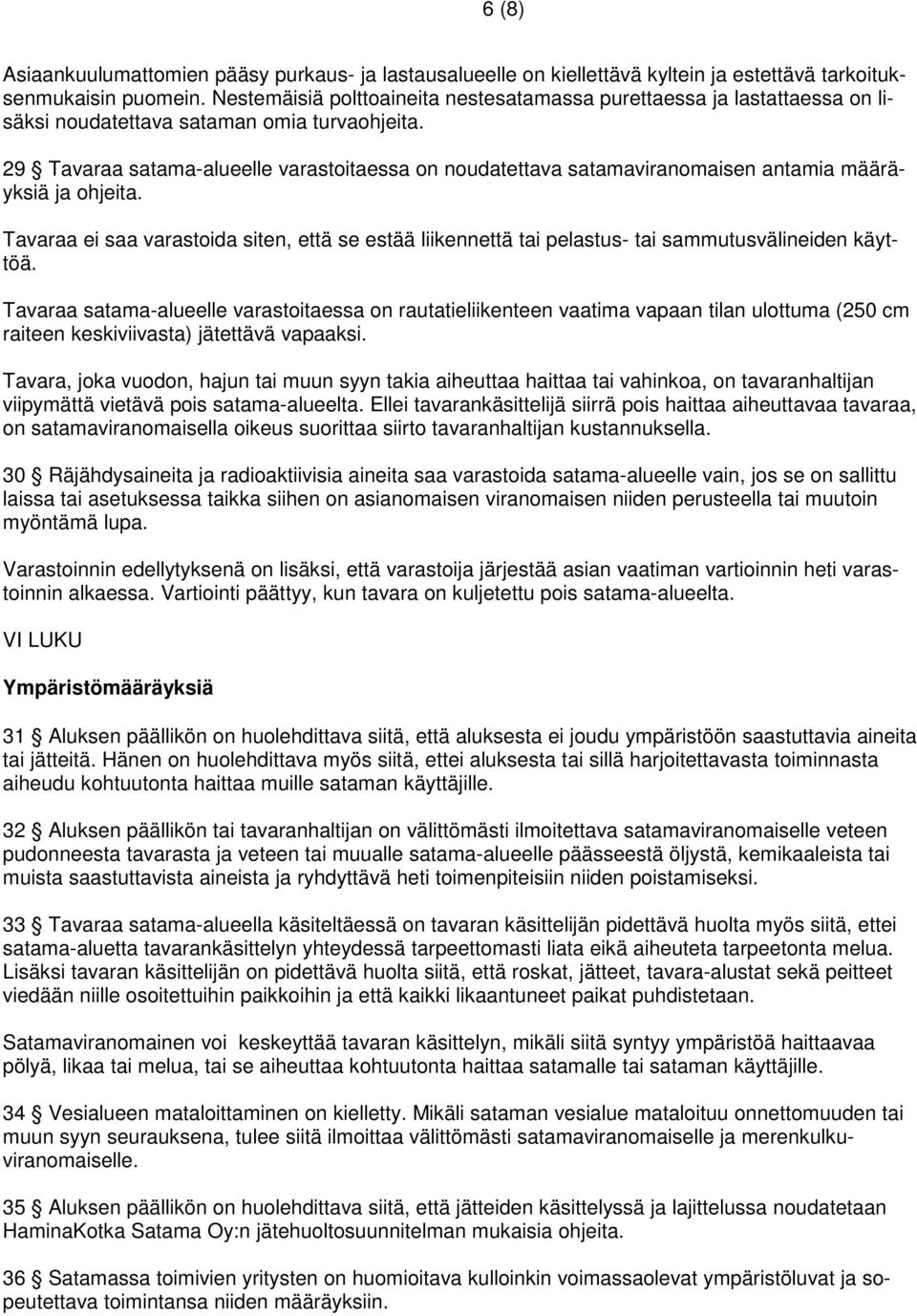 29 Tavaraa satama-alueelle varastoitaessa on noudatettava satamaviranomaisen antamia määräyksiä ja ohjeita.