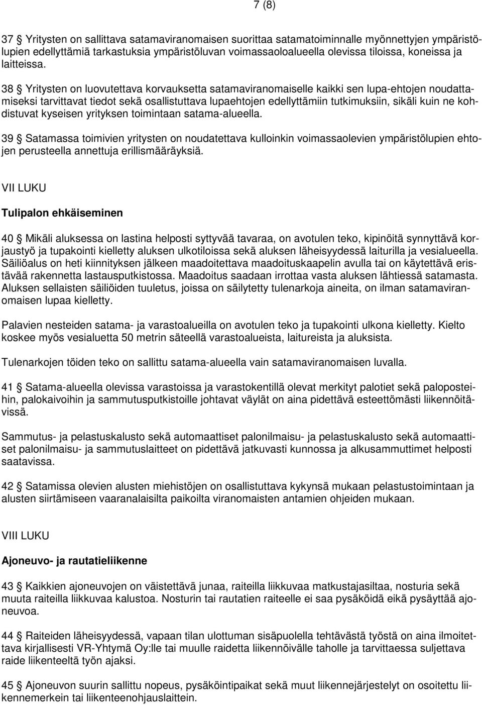 38 Yritysten on luovutettava korvauksetta satamaviranomaiselle kaikki sen lupa-ehtojen noudattamiseksi tarvittavat tiedot sekä osallistuttava lupaehtojen edellyttämiin tutkimuksiin, sikäli kuin ne