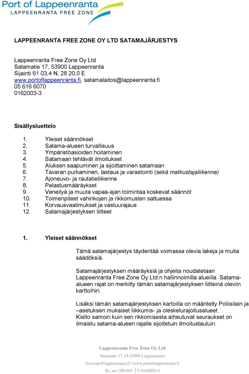 Aluksen saapuminen ja sijoittaminen satamaan 6. Tavaran purkaminen, lastaus ja varastointi (sekä matkustajaliikenne) 7. Ajoneuvo- ja rautatieliikenne 8. Pelastusmääräykset 9.