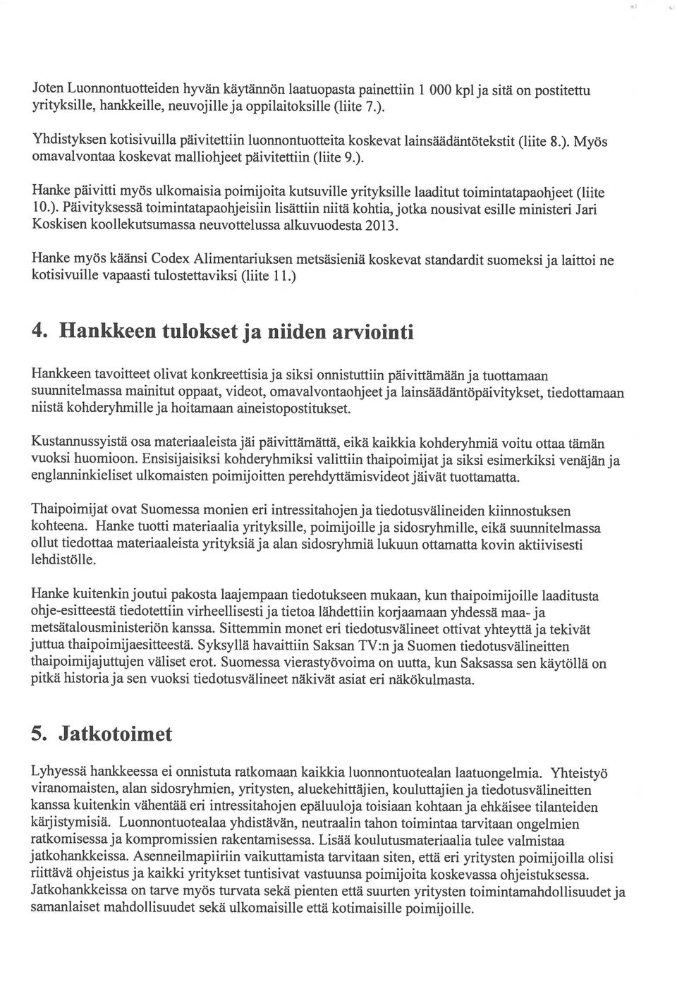 10.). Päivityksessä toimintatapaohjeisiin lisättiin niitä kohtia, jotka nousivat esille ministeri Jari Hanke päivitti myös ulkomaisia poimijoita kutsuville yrityksille laaditut toimintatapaohjeet