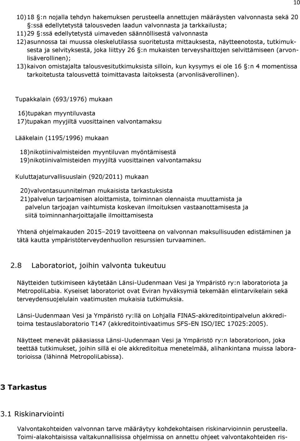 selvittämiseen (arvonlisäverollinen); 13) kaivon omistajalta talousvesitutkimuksista silloin, kun kysymys ei ole 16 :n 4 momentissa tarkoitetusta talousvettä toimittavasta laitoksesta