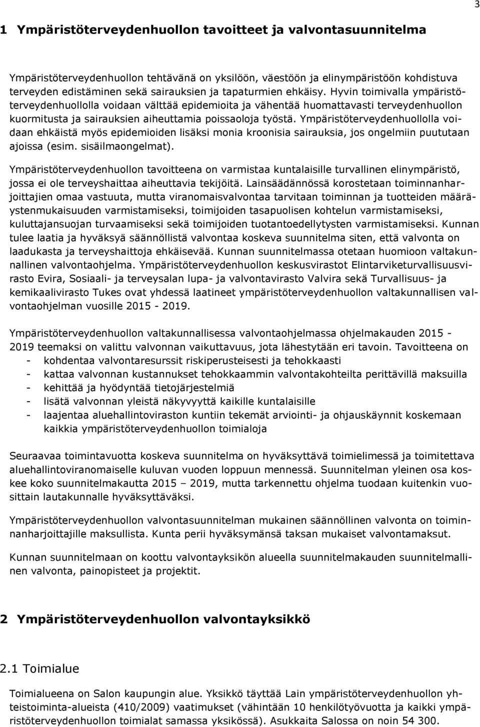 Ympäristöterveydenhuollolla voidaan ehkäistä myös epidemioiden lisäksi monia kroonisia sairauksia, jos ongelmiin puututaan ajoissa (esim. sisäilmaongelmat).